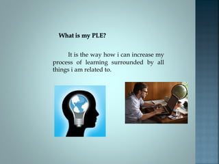 It is the way how i can increase my
process of learning surrounded by all
things i am related to.

 