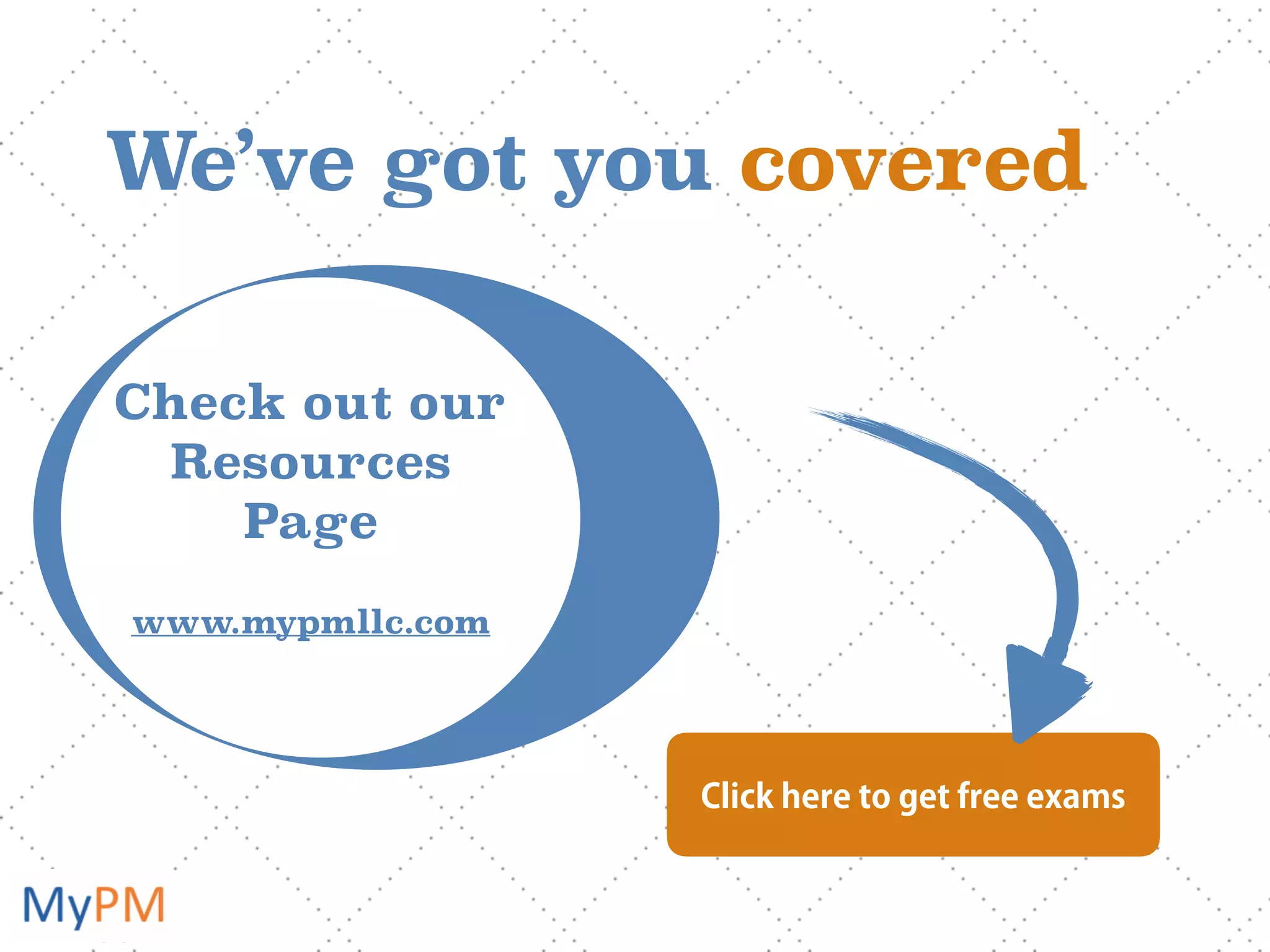 We’ve got you covered
Click here to get free exams
Check out our
Resources
Page
www.mypmllc.com
 