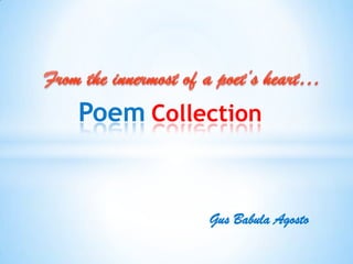 Poem Collection


          Gus Babula Agosto
 