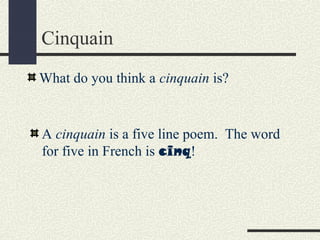 Cinquain
What do you think a cinquain is?

A cinquain is a five line poem. The word
for five in French is cinq!

 