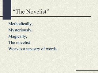 “The Novelist”
Methodically,
Mysteriously,
Magically,
The novelist
Weaves a tapestry of words.

 