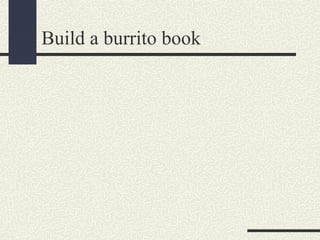 Build a burrito book

 