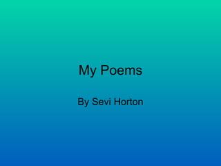 My Poems By Sevi Horton 