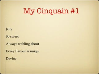 My Cinquain #1 Jelly So sweet Always wabling about Evrey flavour is uniqu Devine 