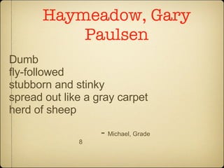 Haymeadow, Gary Paulsen Dumb fly-followed stubborn and stinky spread out like a gray carpet herd of sheep -  Michael, Grade 8 