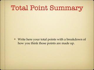 Total Point Summary Write here your total points with a breakdown of how you think those points are made up. 