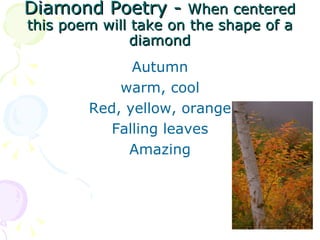 Diamond Poetry -  When centered this poem will take on the shape of a diamond Autumn warm, cool Red, yellow, orange Falling leaves Amazing 