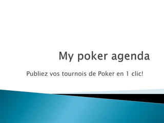 My poker agenda,[object Object],Publiez vos tournois de Poker en 1 clic!,[object Object]