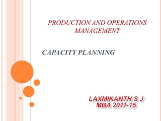 PRODUCTION AND OPERATIONS
       MANAGEMENT


CAPACITY PLANNING
 