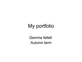 My portfolio

Gemma feltell
Autumn term
 