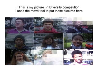This is my picture in Diversity competition
I used the move tool to put these pictures here
 