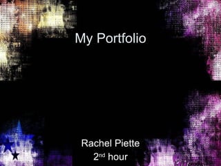 My Portfolio Rachel Piette 2 nd  hour 