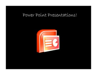Power Point Presentations!
 