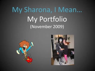 My Sharona, I Mean…
    My Portfolio
    (November 2009)
 