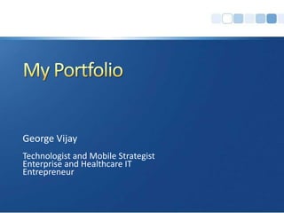 George Vijay
Technologist and Mobile Strategist
Enterprise and Healthcare IT
Entrepreneur
 