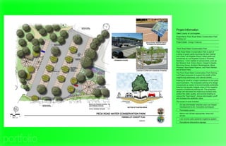 Project Information
            Client: County of Los Angeles
            Project Name: Peck Road Water Conservation Park
            Parking Lot
            Project Details: Design Features


            Peck Road Water Conservation Park
            Peck Road Water Conservation Park is part of
            a string of green parks touching the San Gabriel
            and Lower Los Angeles Rivers, these parks are
            envisioned as Los Angeles County’s “Emerald
            Necklace.” A rich habitat of various birds; such as
            the Western Gull, Green Heron, Cooper’s Hawks,
            Mourning Doves, Northern Mockingbirds, Black
            Phoebes, Band-tailed Pigeons, and Palm Warbler
            are all found here.
            The Peck Road Water Conservation Park Parking
            Lot Project proposes to support the health of the
            neighboring waterways, and natural habitat.
            Parking lot runoff is a major contributor to non-point
            source pollution. The proposed parking lot’s design
            incorporates a variety of environmentally preferable
            features that greatly mitigate many of the negative
            impacts of traditional parking lots. The proposed
            design will decrease the impervious surface area,
            protect the water quality, and provide shading to
            reduce the “heat island”, reduce stormwater runoff
            and increase the aesthetic value.
            The scope of work includes:
            •	   On-site stormwater retention and Low Impact
                 Development (LID) innovative techniques
            •	   Permeable pavers
            •	   Native and climate appropriate trees and
                 shrubs
            •	   Low volume solar powered irrigations system
            •	   Educational Interpretive signage




portfolio
 