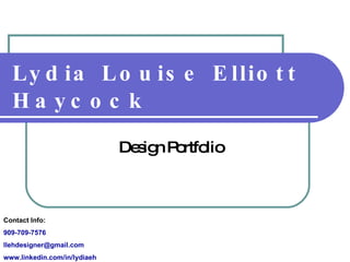 Lydia Louise Elliott Haycock Design Portfolio Contact Info:  909-709-7576  [email_address] www.linkedin.com/in/lydiaeh 