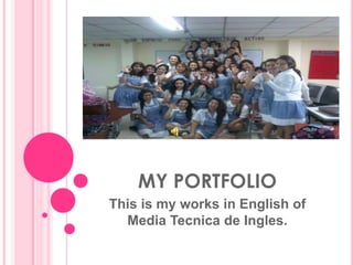 MY PORTFOLIO
This is my works in English of
  Media Tecnica de Ingles.
 