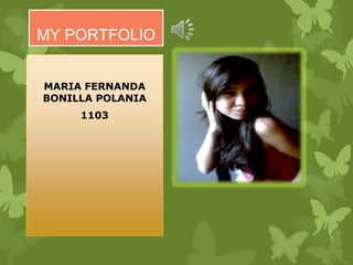 MY PORTFOLIO


MARIA FERNANDA
BONILLA POLANIA
     1103
 