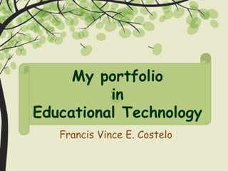 Francis Vince E. Costelo
My portfolio
in
Educational Technology
 