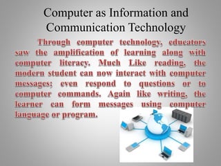 Computer as Information and
Communication Technology
 