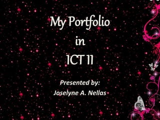 My Portfolio
in
ICT II
Presented by:
Joselyne A. Nellas
 