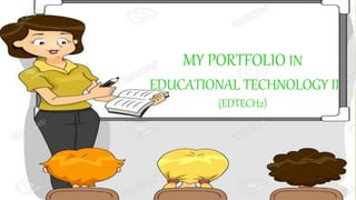 MY PORTFOLIO IN
EDUCATIONAL TECHNOLOGY II
(EDTECH2)
 