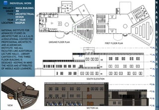 GROUND FLOOR PLAN
FIRST FLOOR PLAN
SOUTH ELEVATION
SECTION AA
A A
VIEW
N
I
A
S
A
B
U
I
L
D
I
N
G
PROJECT : NIASA BUILDING
GRADE : BB
TYPE : ARCHITECTRUAL
DESIGN
YEAR : 3th YEAR
LOCATION : NAGPUR
INDIVIDUAL WORK
NATIONAL INSTITUTE FOR
ADVANCED STUDIES IN
ARCHITECTURE (N.I.A.S.A) IS
A EDUCATIONAL CENTER FOR
PROFESSIONAL ARCHITECTS
AND ACADEMICIAN.
INSTITUTE HAS ALL
FACILITIES LIKE AUDITORIUM
LECTURE HALLS , LIBRARY
CANTEEN ETC. THIS THREE
FLOOR BUILDING IS
DESIGNED KEEPING IN MIND
THE NEEDS AND ATTRIBUTES
OF MIDDLE AGED LEARNERS.
55
10
 