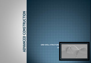 GRID SHELL STRUCTURE
24
 