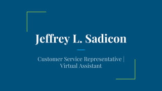 Jeffrey L. Sadicon
Customer Service Representative |
Virtual Assistant
 