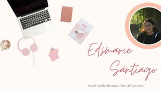 Edsmarie
Santiago
Social Media Manager, Virtual Assistant
 