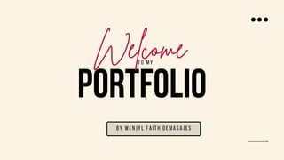 PORTFOLIO
Welcome
by wenjyl faith demagajes
to my
 