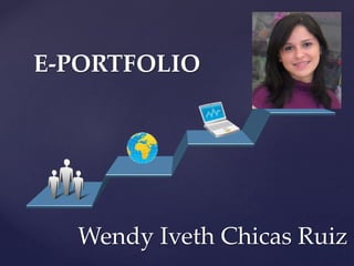 E-PORTFOLIO
Wendy Iveth Chicas Ruiz
 