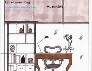 Leslie Lawson-Dirgo Creative intelligent sustainable design		my portfolio 