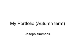 My Portfolio (Autumn term)

       Joseph simmons
 