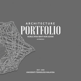 PORTFOLIO
ARCHITECTURE
NURULIFFAHBINTINORAZHAR
A17DW3313
2017-2020
UNIVERSITITEKNOLOGIMALAYSIA
 