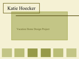 Katie Hoecker Vacation Home Design Project 