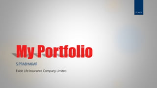 My PortfolioS.PRABHAKAR
Exide Life Insurance Company Limited
V2 Jan’19
 