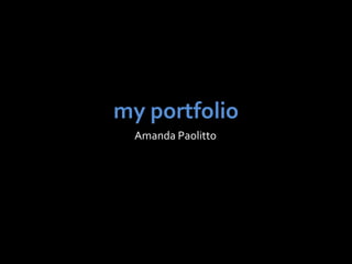 my portfolio Amanda Paolitto 
