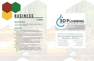 B U S I N E S S
CARDS
DESCRIPTION
Create a logo for a company/service/organization and establish a vi-
sual identity across documents.
PROCESS
I first brainstormed of several different logo ideas. This
company doesn’t currently have a logo. Their branding has not
yet been set in stone.
After sketching, I used Illustrator to bring some of them to life.
After playing with color schemes and typography, I chose three
of my favorites.
I wanted to focus the logo around the company name since that
is their current branding and reputation. Illustrations were
secondary to the company name.
I got votes from various people on which was their favorite. It
helped me to narrow it down to the one I would use in my
final project.
I fine tuned my illustration and logo then placing it on my
business card and stationary.
6. I made sure to unify my design by repetition in the color
scheme, typography, and logo. My alignment was a large fac-
tor in making the design flow and take advantage of the white
space.
 