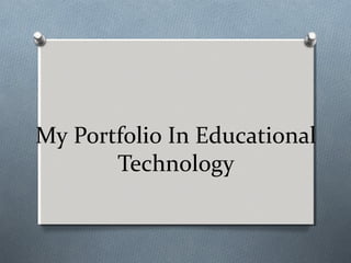 My Portfolio In Educational
Technology
 