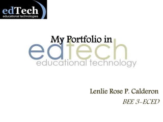 My Portfolio in
Lenlie Rose P. Calderon
BEE 3-ECED
 