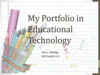 My Portfolio in
Educational
Technology
Aira L. Mabaga
BSE English III-2
 