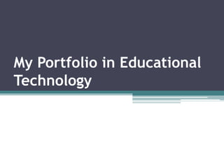 My Portfolio in Educational
Technology
 