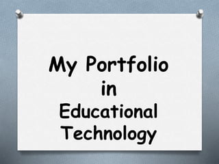 My Portfolio
in
Educational
Technology
 