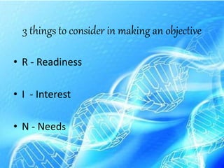 3 things to consider in making an objective
• R - Readiness
• I - Interest
• N - Needs
 