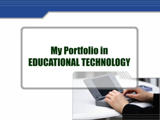 My Portfolio in
EDUCATIONAL TECHNOLOGY
 