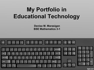 My Portfolio in
Educational Technology
Denise M. Marasigan
BSE Mathematics 3-1
 
