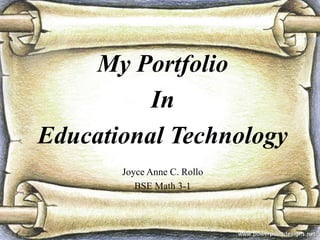 My Portfolio
In
Educational Technology
Joyce Anne C. Rollo
BSE Math 3-1
 