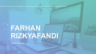 FARHAN
RIZKYAFANDI
UI/UX Designer
 